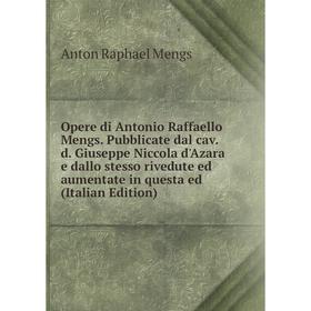 

Книга Opere di Antonio Raffaello Mengs Pubblicate dal cav d Giuseppe Niccola d'Azara e dallo stesso rivedute ed aumentate in questa ed