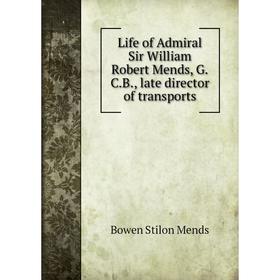 

Книга Life of Admiral Sir William Robert Mends, GCB, late director of transports
