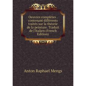 

Книга Oeuvres complètes contenant différents traités sur la théorie de la peinture Traduit de l'Italien