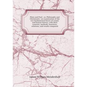 

Книга Plato and Paul; or, Philosophy and Christianity: an examination of the two fundamental forces of cosmic and human history, with their contents,