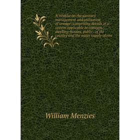 

Книга A treatise on the sanitary management and utilisation of sewage: comprising details of a system applicable to cottages, dwelling-houses, public