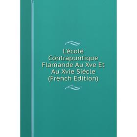 

Книга L'école Contrapuntique Flamande Au Xve Et Au Xvie Siécle