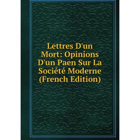 

Книга Lettres D'un Mort: Opinions D'un Paen Sur La Société Moderne