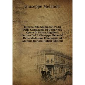 

Книга Intorno Allo Studio Dei Padri Della Compagnia Di Gesù Nelle Opere Di Dante Alighieri; Lettera Del P. Giuseppe Melandri Della Medesima Compagnia