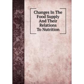

Книга Changes In The Food Supply And Their Relations To Nutrition