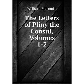 

Книга The Letters of Pliny the Consul, Volumes 1-2