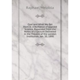 

Книга Coal and What We Get from It: A Romance of Applied Science. Expanded from the Notes of a Lecture Delivered in the Theatre of the London Institut