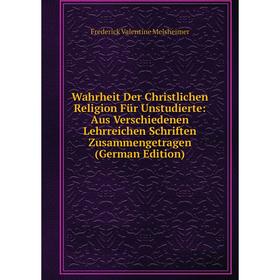 

Книга Wahrheit Der Christlichen Religion Für Unstudierte: Aus Verschiedenen Lehrreichen Schriften Zusammengetragen (German Edition)