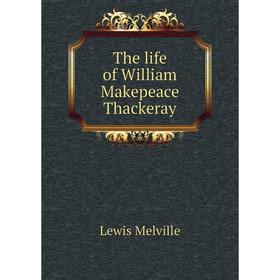 

Книга The life of William Makepeace Thackeray