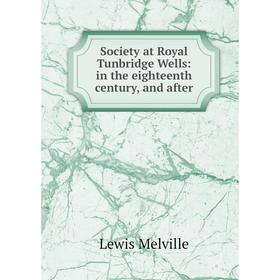 

Книга Society at Royal Tunbridge Wells: in the eighteenth century, and after