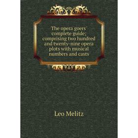 

Книга The opera goers' complete guide; comprising two hundred and twenty-nine opera plots with musical numbers and casts