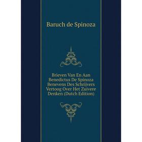 

Книга Brieven Van En Aan Benedictus De Spinoza Benevens Des Schrijvers Vertoog Over Het Zuivere Denken (Dutch Edition)