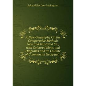 

Книга A New Geography On the Comparative Method: New and Improved Ed., with Coloured Maps and Diagrams and an Outline of Commercial Geography