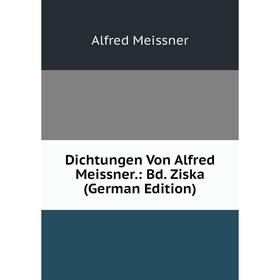 

Книга Dichtungen Von Alfred Meissner.: Bd. Ziska (German Edition)