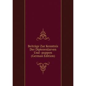 

Книга Beiträge Zur Kenntnis Der Dipterenlarven Und -puppen (German Edition)