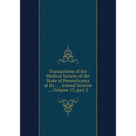 

Книга Transactions of the Medical Society of the State of Pennsylvania at Its.. Annual Session.., Volume 13, part 2
