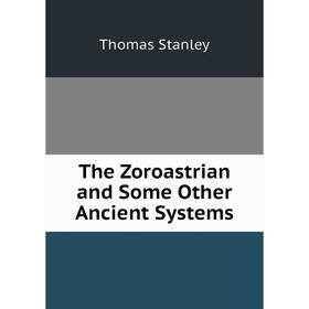 

Книга The Zoroastrian and Some Other Ancient Systems