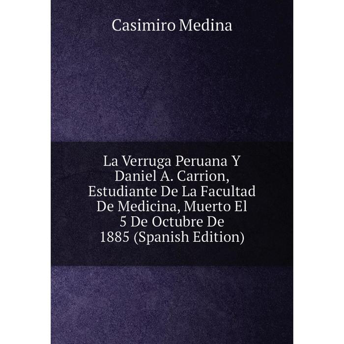 фото Книга la verruga peruana y daniel a carrion, estudiante de la facultad de medicina, muerto el 5 de octubre de 1885 nobel press