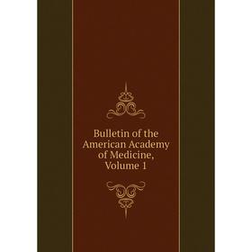 

Книга Bulletin of the American Academy of Medicine, Volume 1