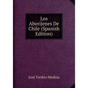 

Книга Los Aboríjenes De Chile