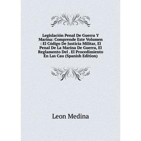

Книга Legislación Penal De Guerra Y Marina: Comprende Este Volumen: El Código De Justicia Militar, El Penal De La Marina De Guerra, El Reglamento Del