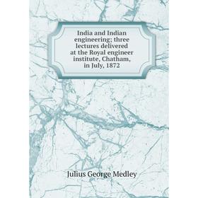 

Книга India and Indian engineering; three lectures delivered at the Royal engineer institute, Chatham, in July, 1872
