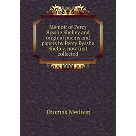 

Книга Memoir of Percy Bysshe Shelley and original poems and papers by Percy Bysshe Shelley, now first collected