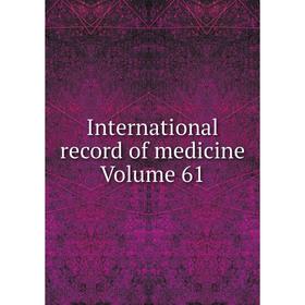 

Книга International record of medicine Volume 61