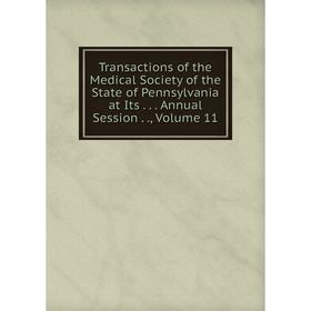 

Книга Transactions of the Medical Society of the State of Pennsylvania at Its.. Annual Session.., Volume 11