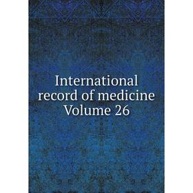 

Книга International record of medicine Volume 26