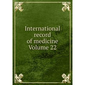 

Книга International record of medicine Volume 22