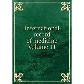 

Книга International record of medicine Volume 11