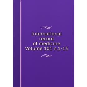 

Книга International record of medicine Volume 101 n.1-13