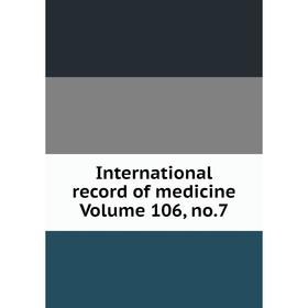 

Книга International record of medicine Volume 106, no.7