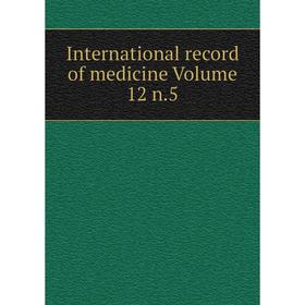 

Книга International record of medicine Volume 12 n.5