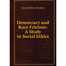 

Книга Democracy and Race Friction: A Study in Social Ethics