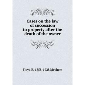 

Книга Cases on the law of succession to property after the death of the owner
