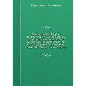 

Книга Mammals of the Mexican Boundary of the United States: A Descriptive Catalogue of the Species of Mammals Occurring in That Region
