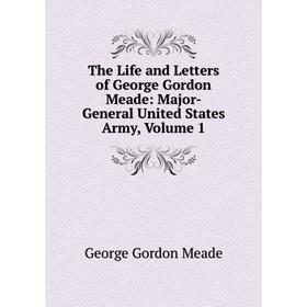 

Книга The Life and Letters of George Gordon Meade: Major-General United States Army, Volume 1