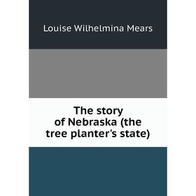 

Книга The story of Nebraska (the tree planter's state)