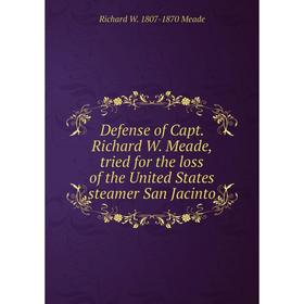 

Книга Defense of Capt. Richard W. Meade, tried for the loss of the United States steamer San Jacinto