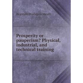 

Книга Prosperity or pauperism Physical, industrial, and technical training