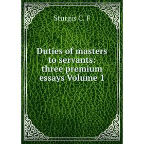 

Книга Duties of masters to servants: three premium essays Volume 1