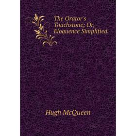 

Книга The Orator's Touchstone; Or, Eloquence Simplified