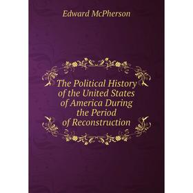 

Книга The Political History of the United States of America During the Period of Reconstruction