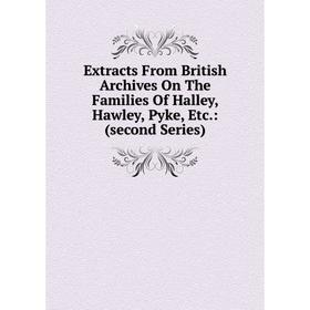 

Книга Extracts From British Archives On The Families Of Halley, Hawley, Pyke, Etc.: (second Series)