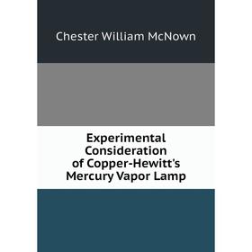 

Книга Experimental Consideration of Copper-Hewitt's Mercury Vapor Lamp