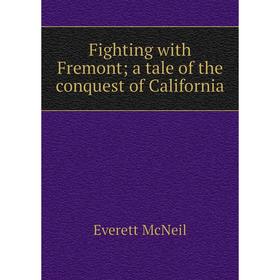

Книга Fighting with Fremont; a tale of the conquest of California