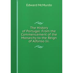 

Книга The History of Portugal: From the Commencement of the Monarchy to the Reign of Alfonso Iii