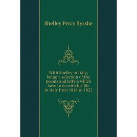 

Книга With Shelley in Italy; being a selection of the poems and letters which have to do with his life in Italy from 1818 to 1822